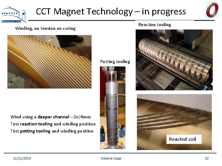 CCT Magnet Technology – in progress Reaction tooling Winding, no tension no curing Potting