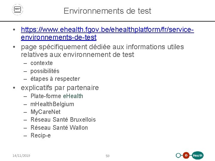 Environnements de test • https: //www. ehealth. fgov. be/ehealthplatform/fr/serviceenvironnements-de-test • page spécifiquement dédiée aux