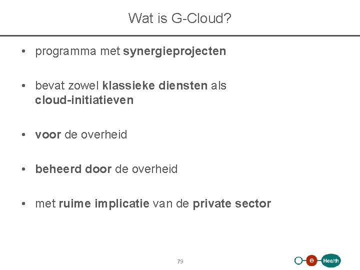 Wat is G-Cloud? • programma met synergieprojecten • bevat zowel klassieke diensten als cloud-initiatieven