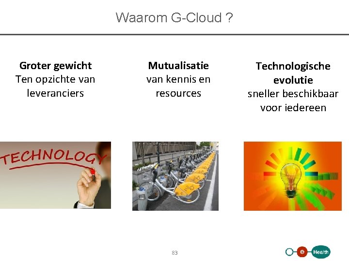 Waarom G-Cloud ? Groter gewicht Ten opzichte van leveranciers Mutualisatie van kennis en resources