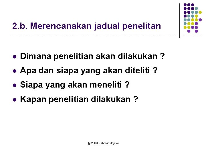 2. b. Merencanakan jadual penelitan l Dimana penelitian akan dilakukan ? l Apa dan