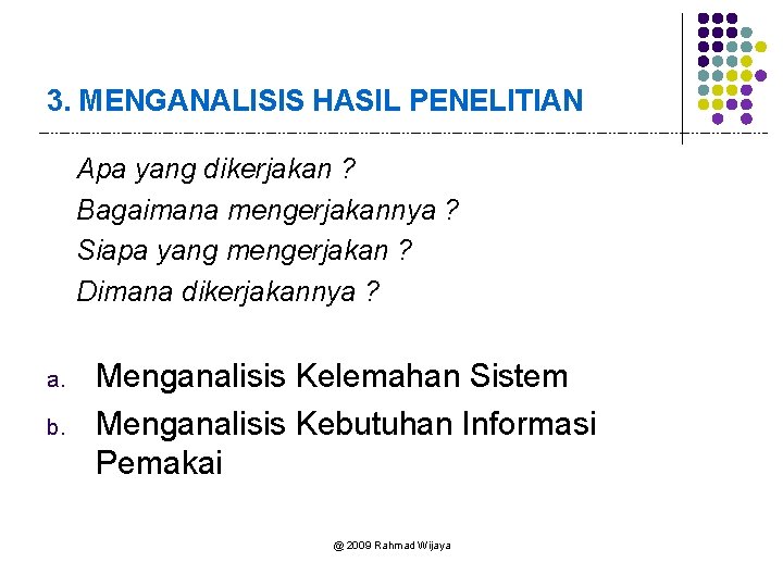 3. MENGANALISIS HASIL PENELITIAN Apa yang dikerjakan ? Bagaimana mengerjakannya ? Siapa yang mengerjakan