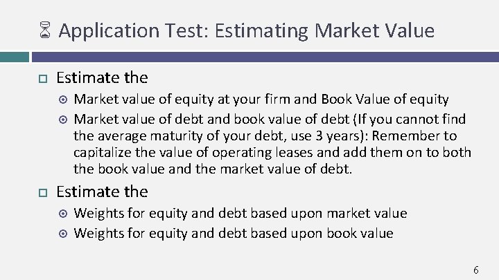 6 Application Test: Estimating Market Value Estimate the Market value of equity at your