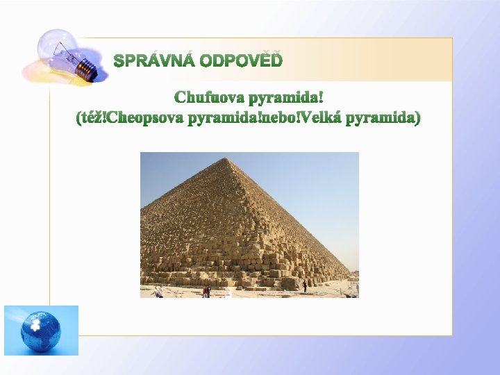 SPRÁVNÁ ODPOVĚĎ Chufuova pyramida (též Cheopsova pyramida nebo Velká pyramida) 