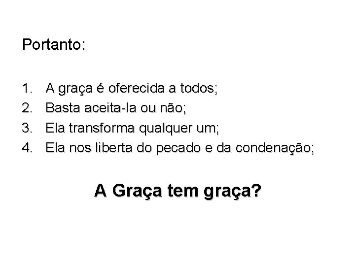 Portanto: 1. 2. 3. 4. A graça é oferecida a todos; Basta aceita-la ou