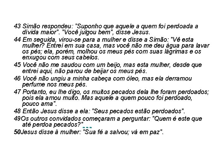 43 Simão respondeu: "Suponho que aquele a quem foi perdoada a dívida maior". "Você