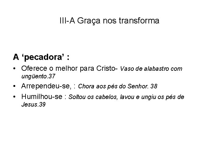 III-A Graça nos transforma A ‘pecadora’ : • Oferece o melhor para Cristo- Vaso