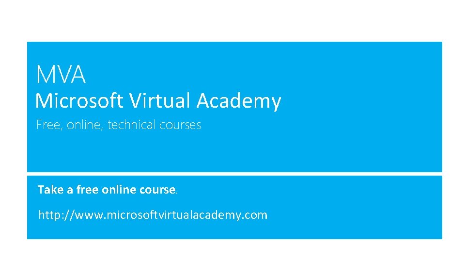 Microsoft Virtual Academy Free, online, technical courses Take a free online course. http: //www.