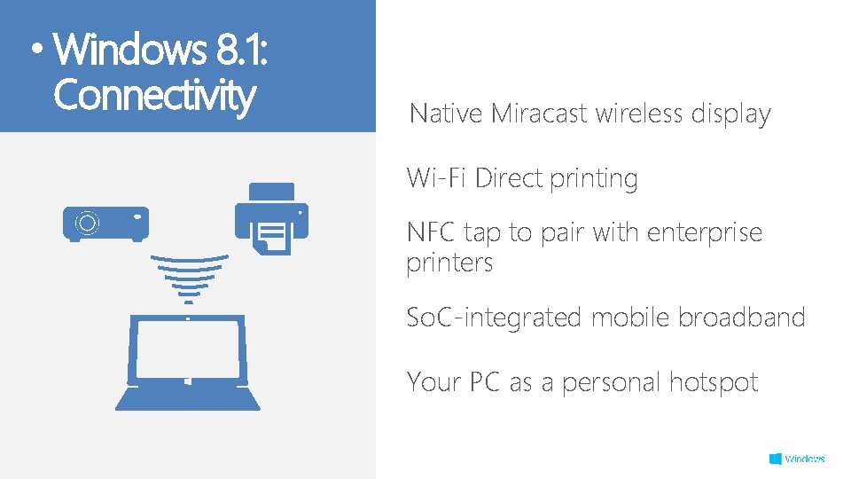  • Windows 8. 1: Connectivity Native Miracast wireless display Wi-Fi Direct printing NFC