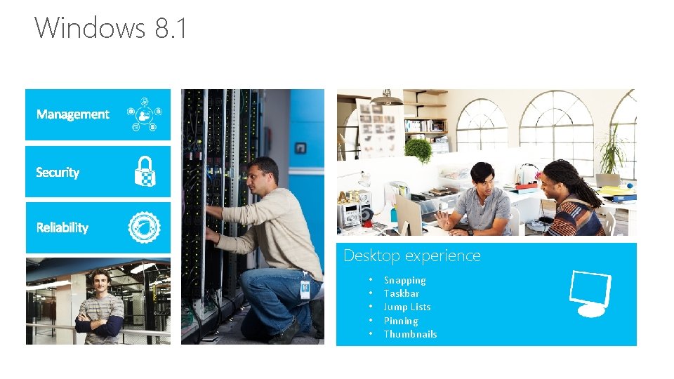 Windows 8. 1 Desktop experience • • • Snapping Taskbar Jump Lists Pinning Thumbnails