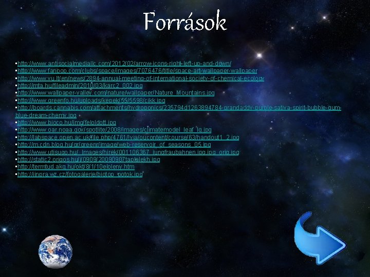 Források • http: //www. antisocialmediallc. com/2012/02/arrow-icons-right-left-up-and-down/ • http: //www. fanpop. com/clubs/space/images/7076476/title/space-art-wallpaper • http: //www.