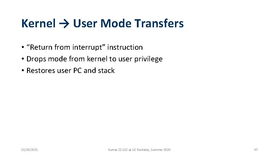 Kernel → User Mode Transfers • “Return from interrupt” instruction • Drops mode from Kernel → User Mode Transfers • “Return from interrupt” instruction • Drops mode from