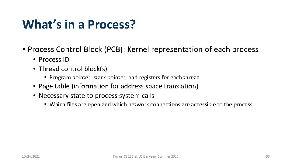 What’s in a Process? • Process Control Block (PCB): Kernel representation of each process What’s in a Process? • Process Control Block (PCB): Kernel representation of each process