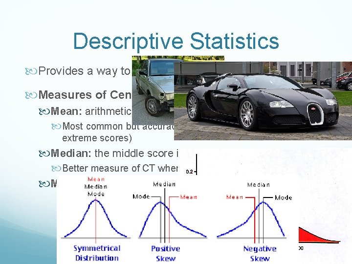 Descriptive Statistics Provides a way to describe/summarize a set of data. Measures of Central