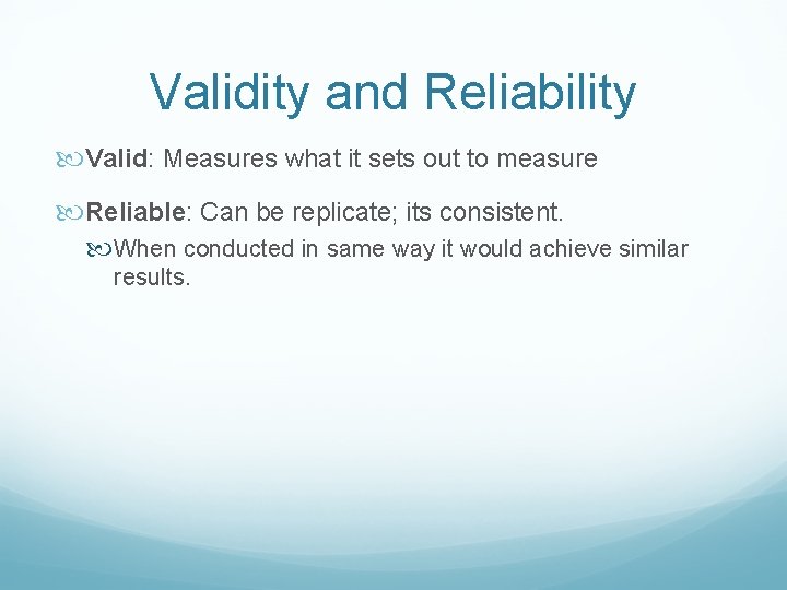 Validity and Reliability Valid: Measures what it sets out to measure Reliable: Can be