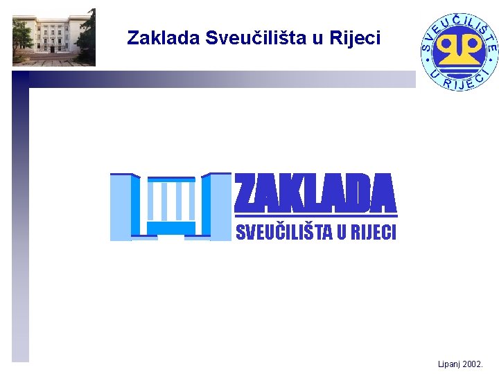 Zaklada Sveučilišta u Rijeci ZAKLADA SVEUČILIŠTA U RIJECI Lipanj 2002. 