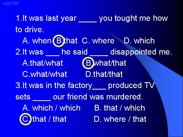 wyz 108 1. It was last year ____ you tought me how to drive.