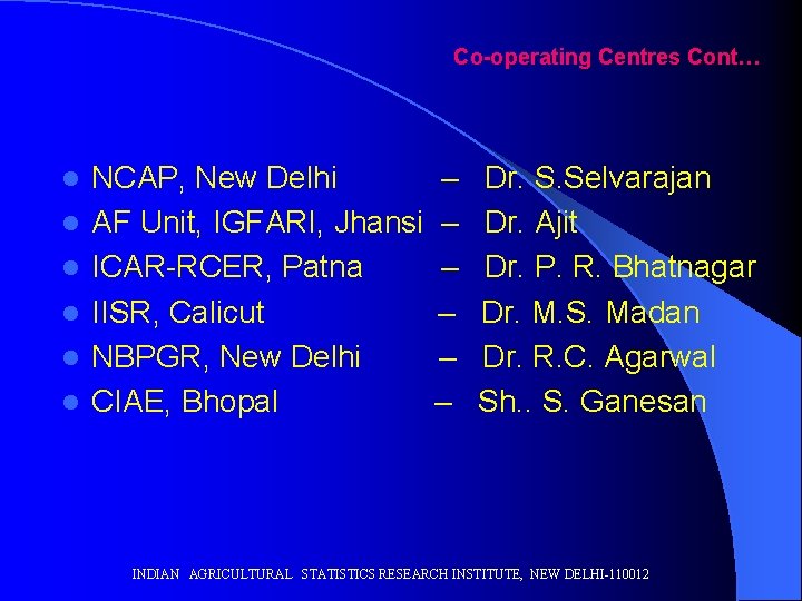 Co-operating Centres Cont… l l l NCAP, New Delhi AF Unit, IGFARI, Jhansi ICAR-RCER,