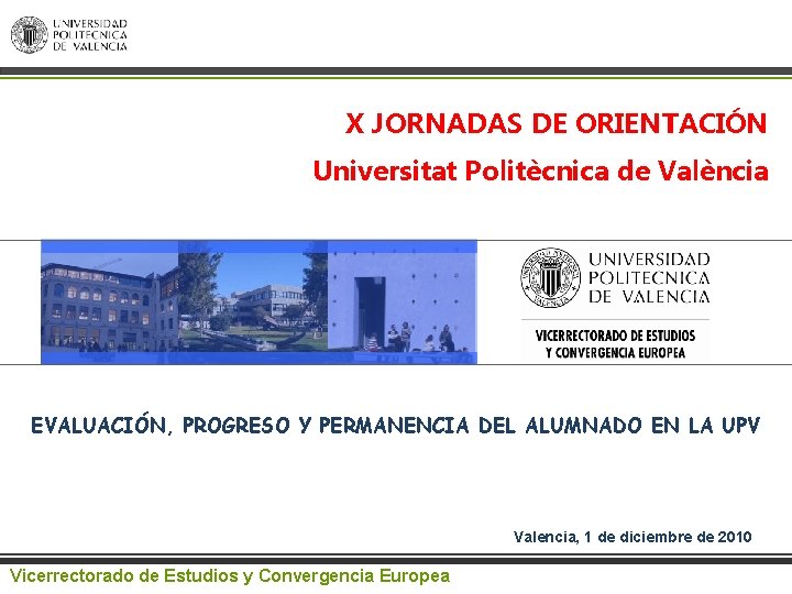 X JORNADAS DE ORIENTACIÓN Universitat Politècnica de València EVALUACIÓN, PROGRESO Y PERMANENCIA DEL ALUMNADO