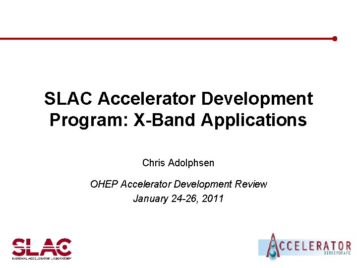 SLAC Accelerator Development Program: X-Band Applications Chris Adolphsen OHEP Accelerator Development Review January 24