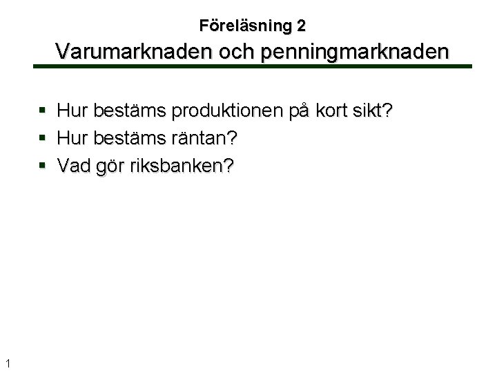 Föreläsning 2 Varumarknaden och penningmarknaden § Hur bestäms produktionen på kort sikt? § Hur