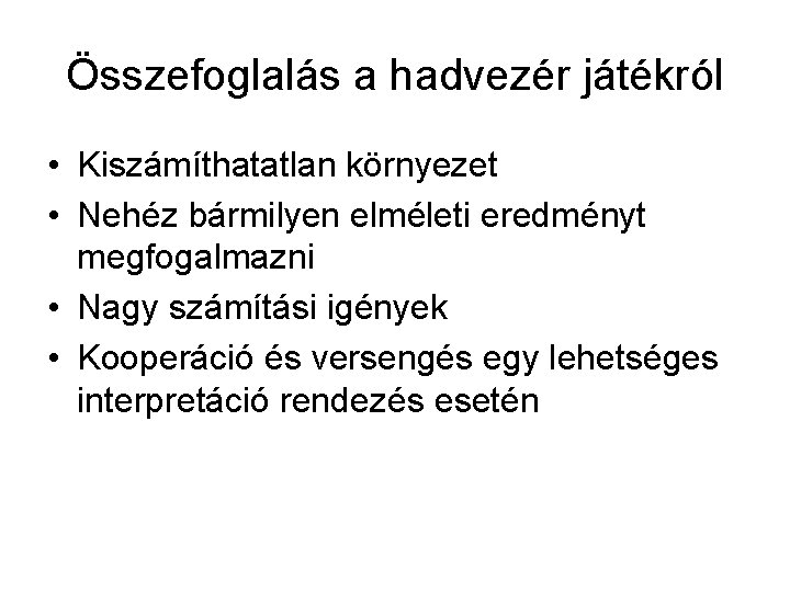 Összefoglalás a hadvezér játékról • Kiszámíthatatlan környezet • Nehéz bármilyen elméleti eredményt megfogalmazni •