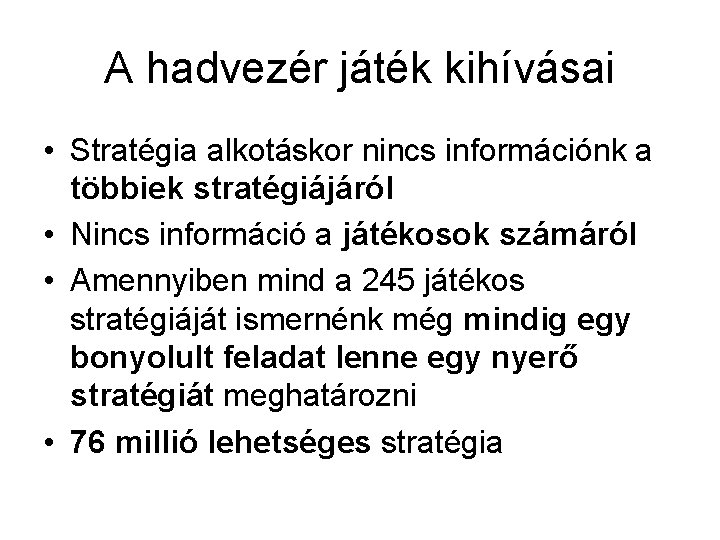 A hadvezér játék kihívásai • Stratégia alkotáskor nincs információnk a többiek stratégiájáról • Nincs