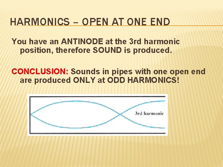 HARMONICS – OPEN AT ONE END You have an ANTINODE at the 3 rd HARMONICS – OPEN AT ONE END You have an ANTINODE at the 3 rd