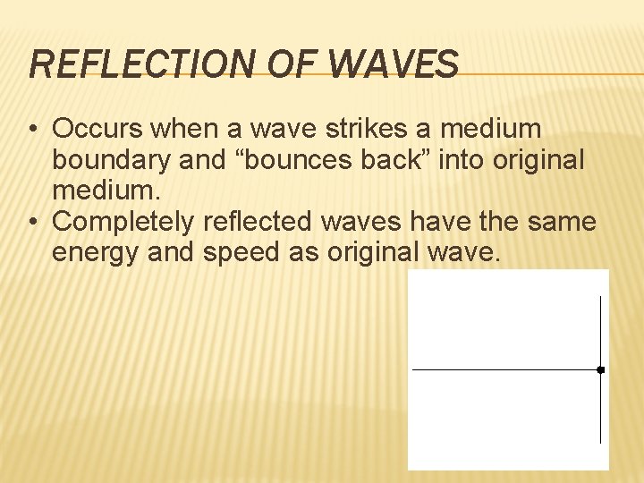 REFLECTION OF WAVES • Occurs when a wave strikes a medium boundary and “bounces REFLECTION OF WAVES • Occurs when a wave strikes a medium boundary and “bounces