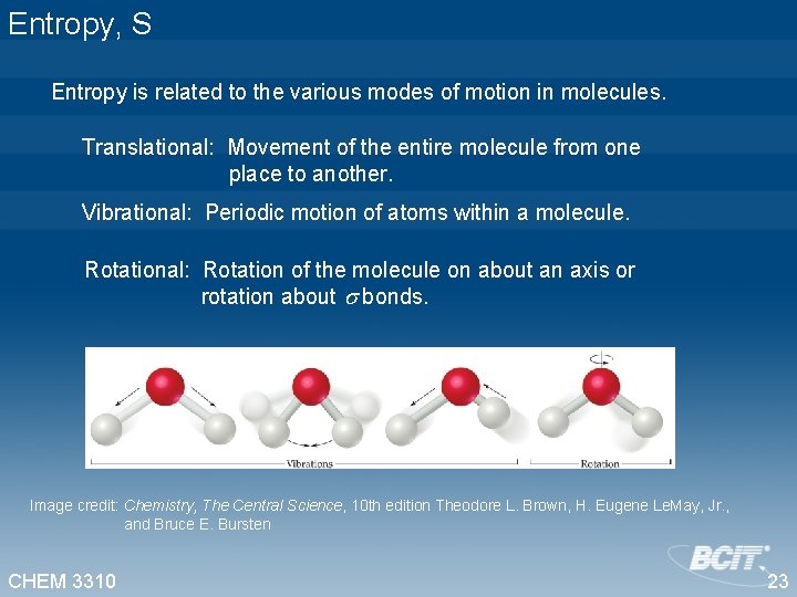 Entropy, S Entropy is related to the various modes of motion in molecules. Translational: