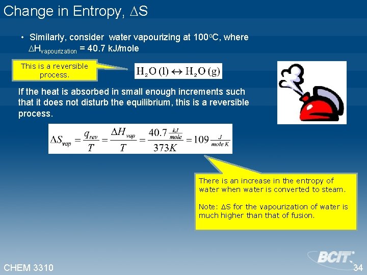 Change in Entropy, S • Similarly, consider water vapourizing at 100 o. C, where