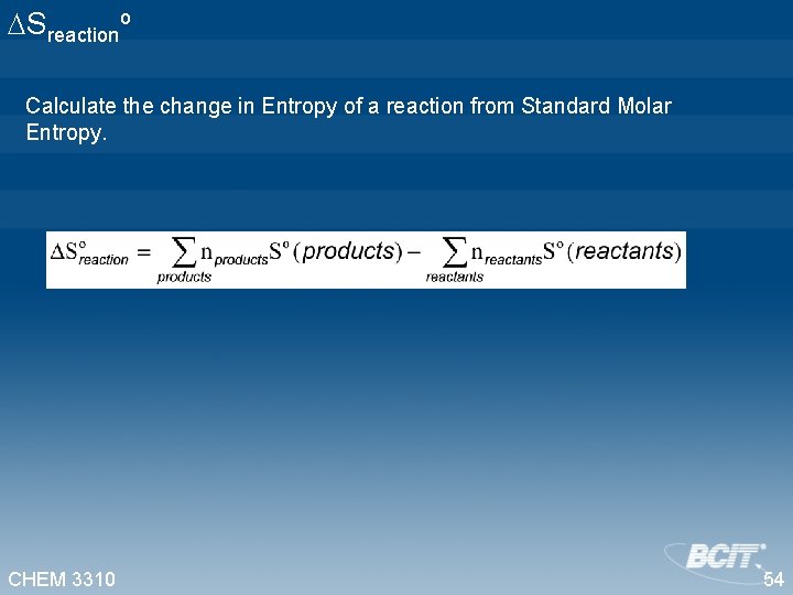  Sreactiono Calculate the change in Entropy of a reaction from Standard Molar Entropy.