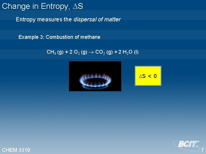 Change in Entropy, S Entropy measures the dispersal of matter Example 3: Combustion of