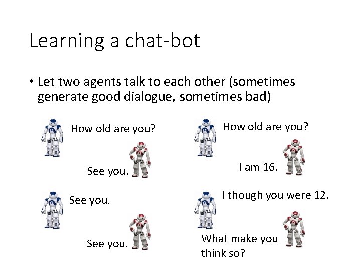 Learning a chat-bot • Let two agents talk to each other (sometimes generate good