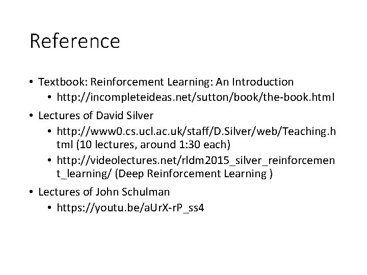 Reference • Textbook: Reinforcement Learning: An Introduction • http: //incompleteideas. net/sutton/book/the-book. html • Lectures