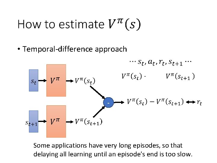  • Temporal-difference approach - Some applications have very long episodes, so that delaying