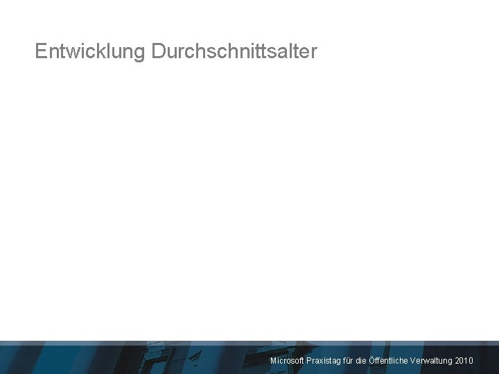 Entwicklung Durchschnittsalter Microsoft Praxistag für die Öffentliche Verwaltung 2010 