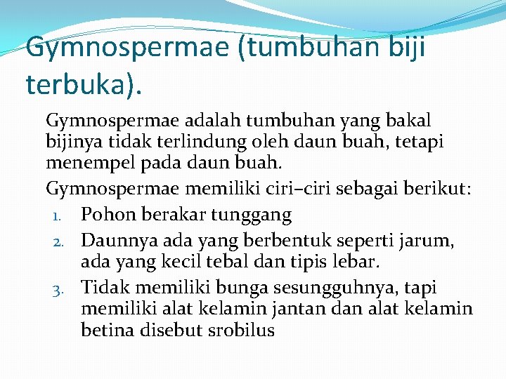 Gymnospermae (tumbuhan biji terbuka). Gymnospermae adalah tumbuhan yang bakal bijinya tidak terlindung oleh daun