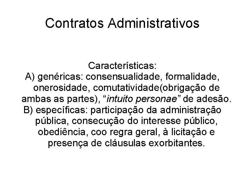 Contratos Administrativos Características: A) genéricas: consensualidade, formalidade, onerosidade, comutatividade(obrigação de ambas as partes), “intuito