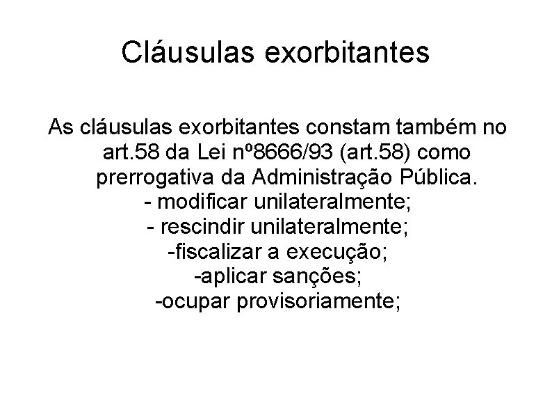 Cláusulas exorbitantes As cláusulas exorbitantes constam também no art. 58 da Lei nº 8666/93