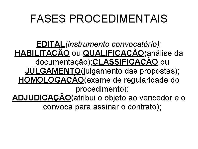 FASES PROCEDIMENTAIS EDITAL(instrumento convocatório); HABILITAÇÃO ou QUALIFICAÇÃO(análise da documentação); CLASSIFICAÇÃO ou JULGAMENTO(julgamento das propostas);