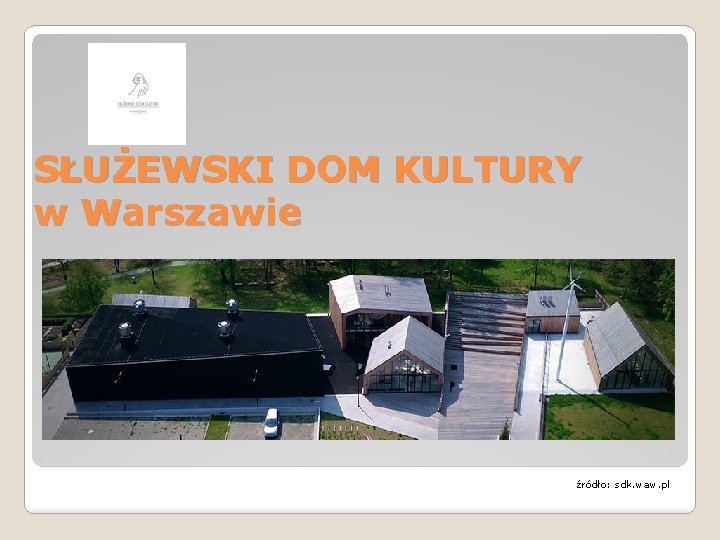 SŁUŻEWSKI DOM KULTURY w Warszawie źródło: sdk. waw. pl 