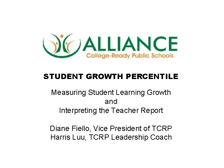 STUDENT GROWTH PERCENTILE Measuring Student Learning Growth and Interpreting the Teacher Report Diane Fiello,