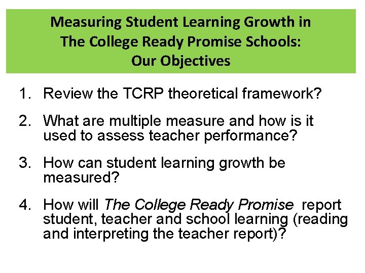 Measuring Student Learning Growth in The College Ready Promise Schools: Our Objectives 1. Review