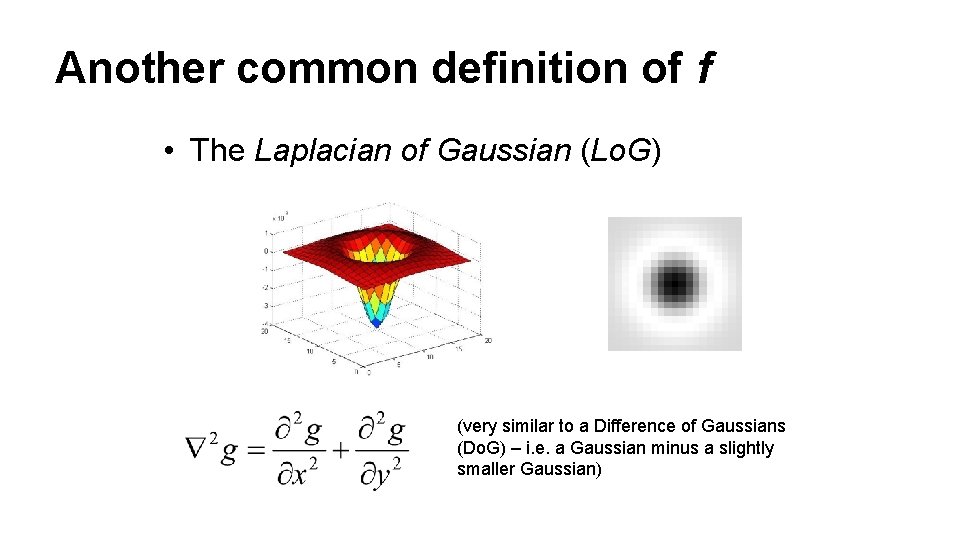 Another common definition of f • The Laplacian of Gaussian (Lo. G) (very similar