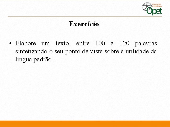 Exercício • Elabore um texto, entre 100 a 120 palavras sintetizando o seu ponto