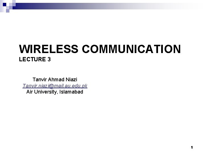 WIRELESS COMMUNICATION LECTURE 3 Tanvir Ahmad Niazi Tanvir. niazi@mail. au. edu. pk Air University,