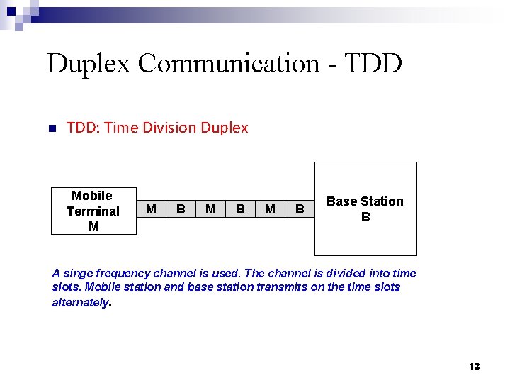 Duplex Communication - TDD n TDD: Time Division Duplex Mobile Terminal M M B