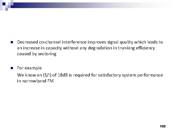 n Decreased co-channel interference improves signal quality which leads to an increase in capacity