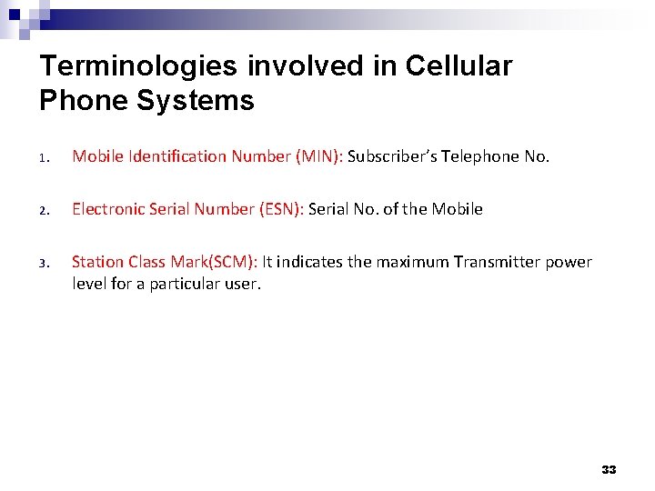 Terminologies involved in Cellular Phone Systems 1. Mobile Identification Number (MIN): Subscriber’s Telephone No.